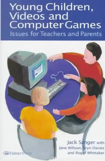 Young Children, Videos and Computer Games: Issues for Teachers and Parents by Jack Sanger, Jane Wilson, Bryn Davies
