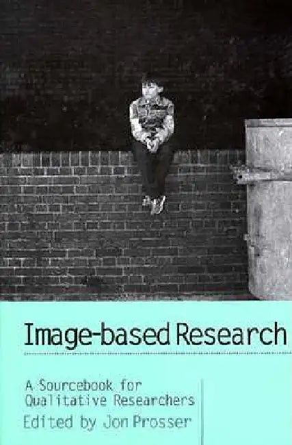 Image-based Research: A Sourcebook for Qualitative Researchers by Jon Prosser
