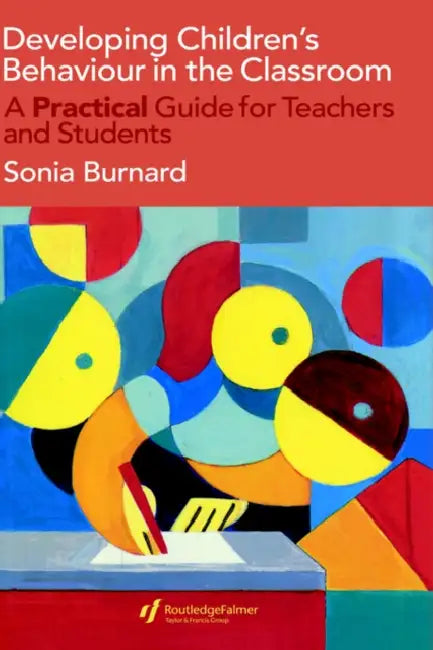 Developing Children's Behaviour in the Classroom: A Practical Guide For Teachers And Students by Sonia Burnard