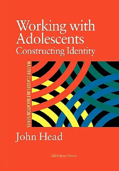Working With Adolescents: Constructing Identity by John Head