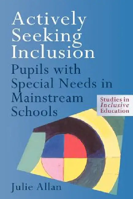 Actively Seeking Inclusion: Pupils with Special Needs in Mainstream Schools by Julie Allan
