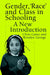 Gender, 'Race' and Class in Schooling: A New Introduction by Chris Gaine, Rosalyn George