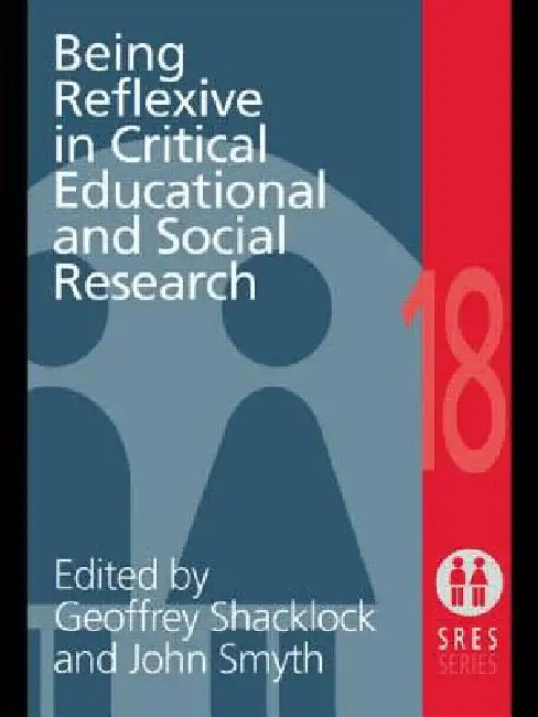 Being Reflexive in Critical and Social Educational Research by Geoffrey Shacklock