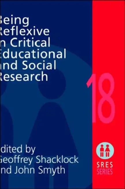 Being Reflexive in Critical and Social Educational Research by Geoffrey Shacklock, John Smyth