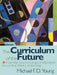 The Curriculum of the Future: From the 'New Sociology of Education' to a Critical Theory of Learning by Michael F. D. Young