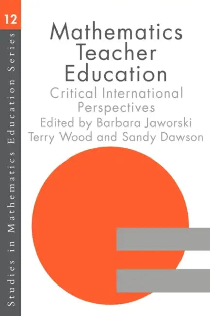 Mathematics Teacher Education: Critical International Perspectives by A. J. Dawson, Barbara Jaworski, Terry Wood