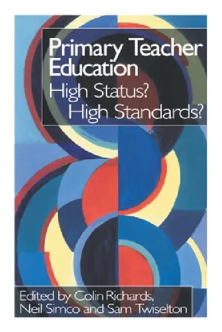 Primary Teacher Education: High Status? High Standards? by Colin Richards