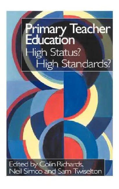 Primary Teacher Education: High Status? High Standards? by Colin Richards