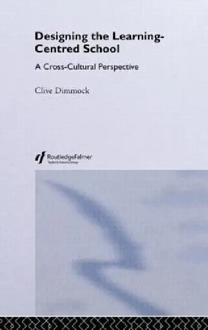 Designing the Learning-centred School: A Cross-cultural Perspective by Clive Dimmock