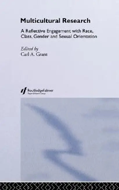 Multicultural Research: Race, Class, Gender and Sexual Orientation by Carl A. Grant