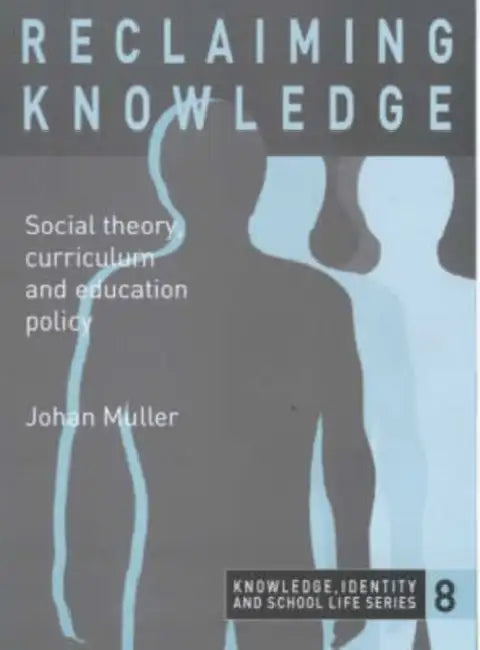 Reclaiming Knowledge: Social Theory, Curriculum and Education Policy by Johan Muller