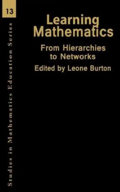 Learning Mathematics: From Hierarchies to Networks by Leone Burton