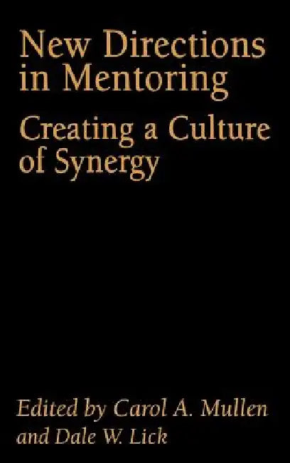 New Directions in Mentoring: Creating a Culture of Synergy by Carol A. Mullen