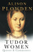 Tudor Women: Queens & Commoners by Alison Plowden