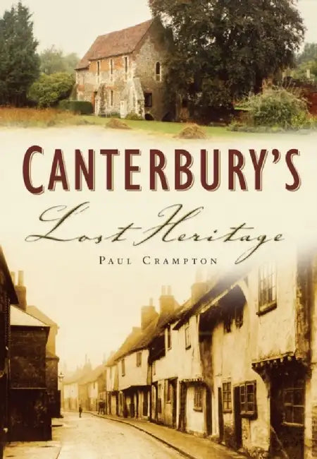 Canterbury's Lost Heritage by Paul Crampton