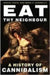 Eat Thy Neighbour: A History of Cannibalism by Daniel Diehl