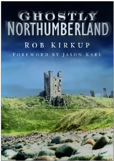 Ghostly Northumberland by Rob Kirkup