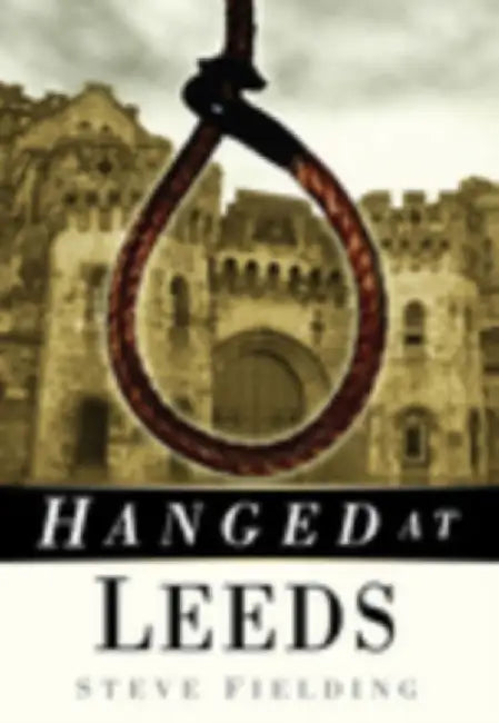 Hanged at Leeds by Steve Fielding