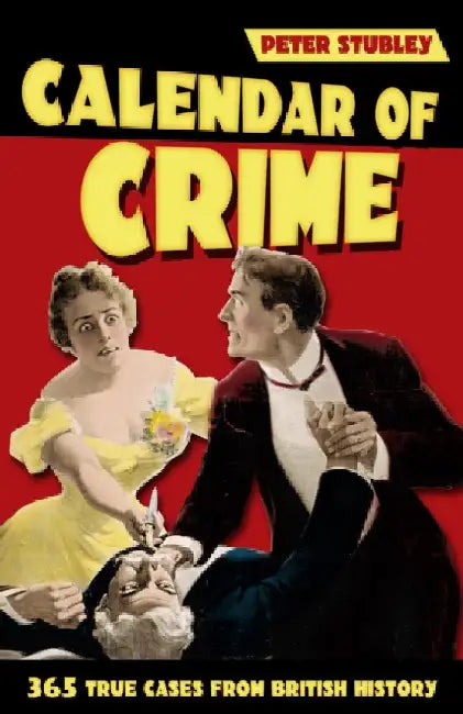 Calendar of Crime: 365 True Cases from British History by Peter Stubley