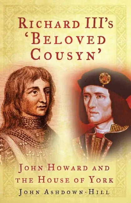 Richard III's 'Beloved Cousyn' by John Ashdown-Hill