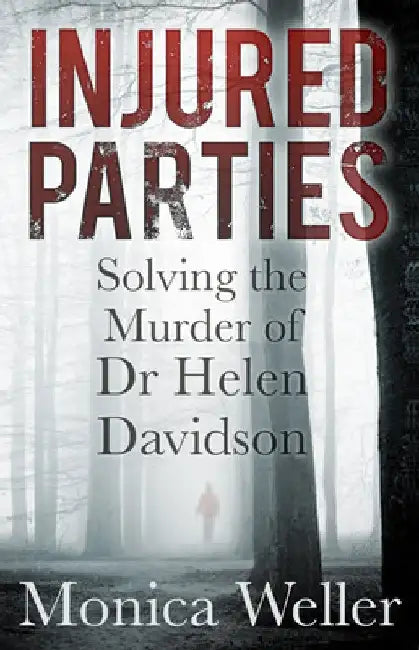 Injured Parties: Solving the Murder of Dr Helen Davidson by Monica Weller