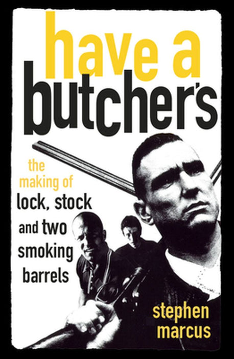 Have a Butcher's: The Making of Lock, Stock and Two Smoking Barrels by Marcus, Stephen