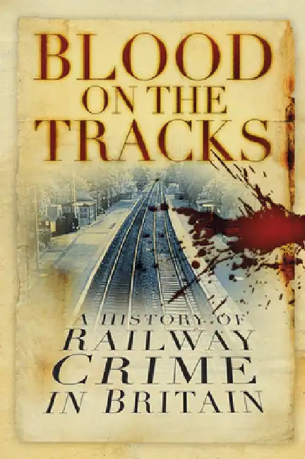 Blood on the Tracks: A History of Railway Crime in Britain by David Brandon