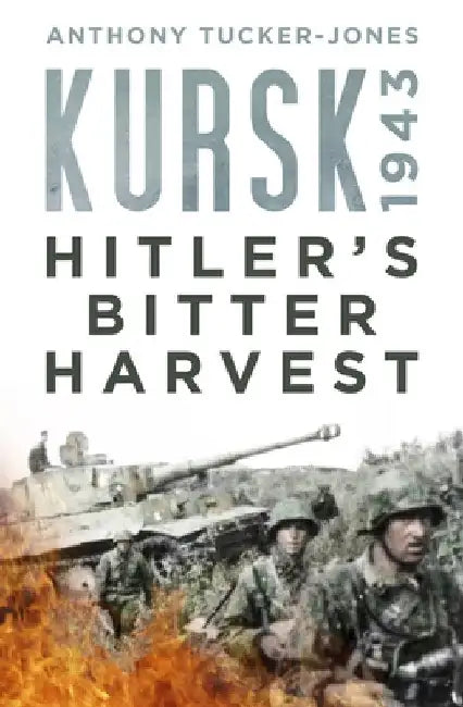 Kursk 1943: Hitler's Bitter Harvest by Anthony Tucker-Jones