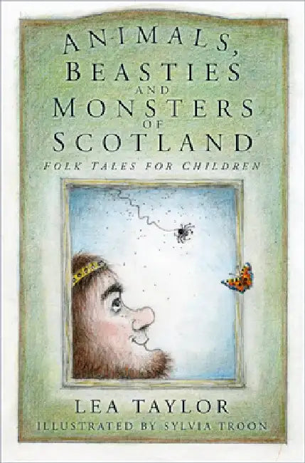 Animals, Beasties and Monsters of Scotland: Folk Tales for Children by Lea Taylor