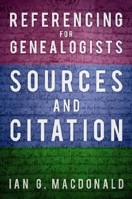 Referencing for Genealogists: Sources and Citation by Ian G. MacDonald