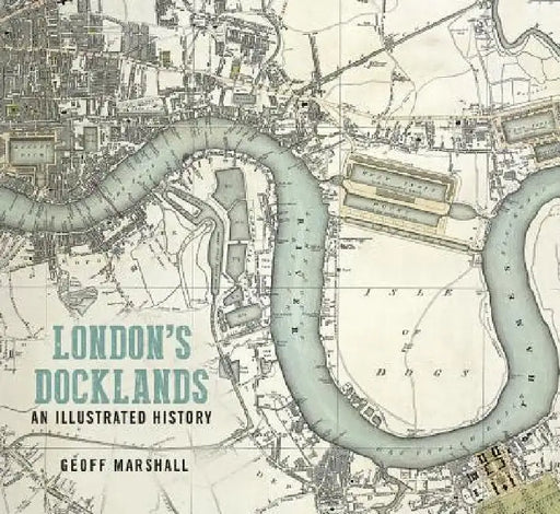 London's Docklands: An Illustrated History by Geoff Marshall