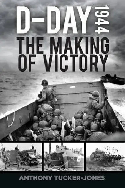 D-Day 1944: The Making of Victory by Anthony Tucker-Jones