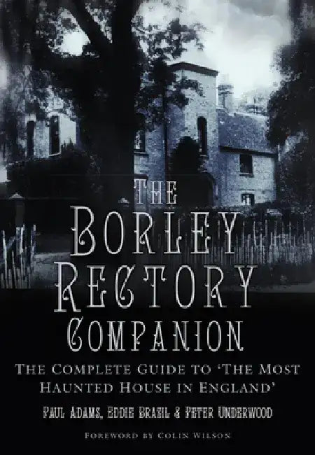The Borley Rectory Companion: The Complete Guide to 'The Most Haunted House in England' by Paul Adams