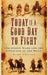 Today Is a Good Day to Fight: The Indian Wars and the Conquest of the West by Mark Felton