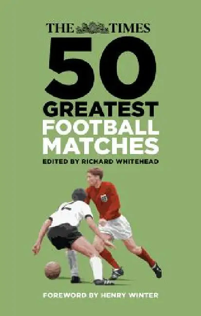 The Times 50 Greatest Football Matches by Richard Whitehead