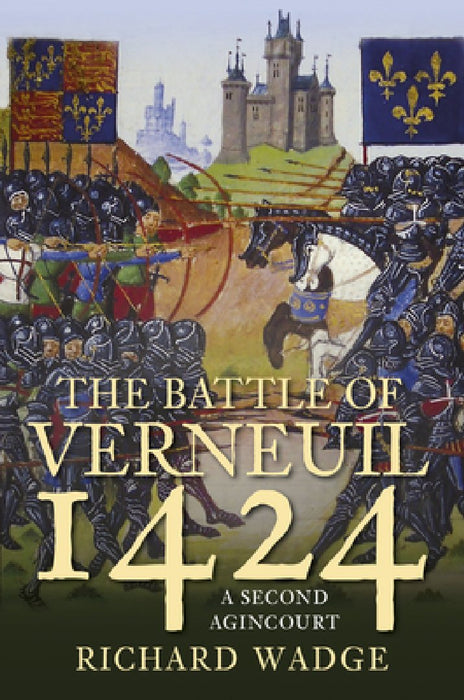 The Battle of Verneuil 1424: A Second Agincourt'