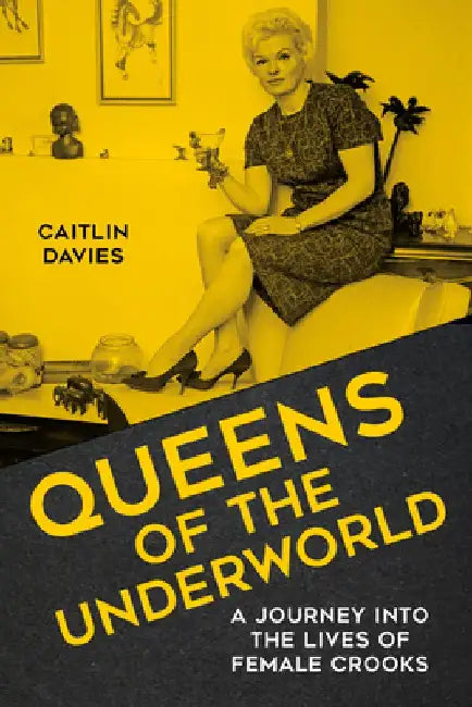 Queens of the Underworld: A Journey Into the Lives of Female Crooks by Caitlin Davies