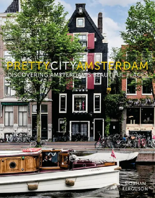 Prettycityamsterdam: Discovering Amsterdam's Beautiful Places by Siobhan Ferguson