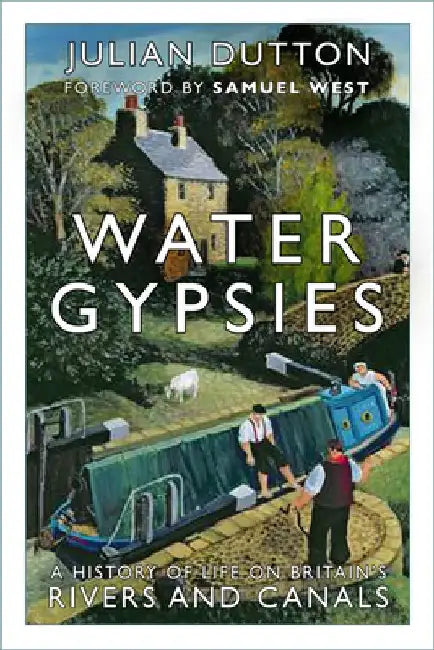 Water Gypsies: A History of Life on Britain's Rivers and Canals by Julian Dutton