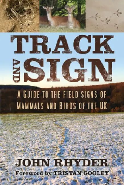 Track and Sign: A Guide to the Field Signs of Mammals and Birds of the UK by John Rhyder