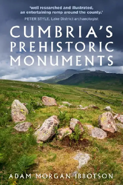 Cumbria's Prehistoric Monuments by Adam Morgan Ibbotson