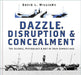 Dazzle, Disruption and Concealment: The Science, Psychology and Art of Ship Camouflage by David L. Williams