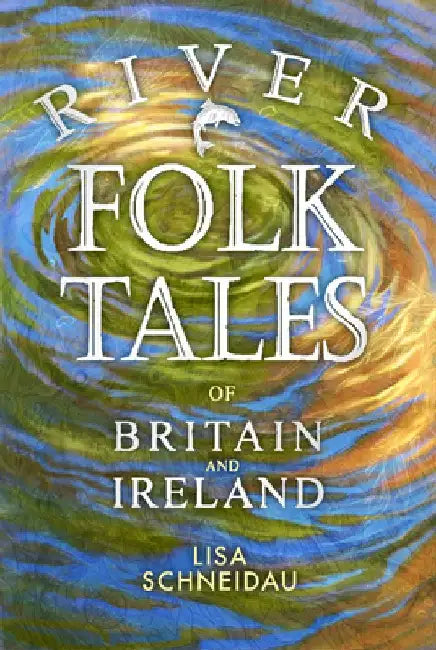 River Folk Tales of Britain and Ireland by Lisa Schneidau