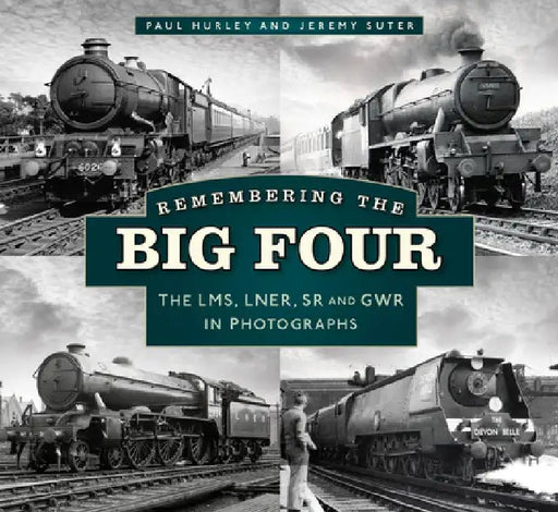 Remembering the Big Four: The Gwr, Lms, Lner and Southern Railways in Photographs by Paul Hurley