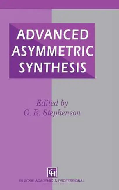 Advanced Asymmetric Synthesis: State-Of-The-Art and Future Trends in Feature Technology by G. R. Stephenson
