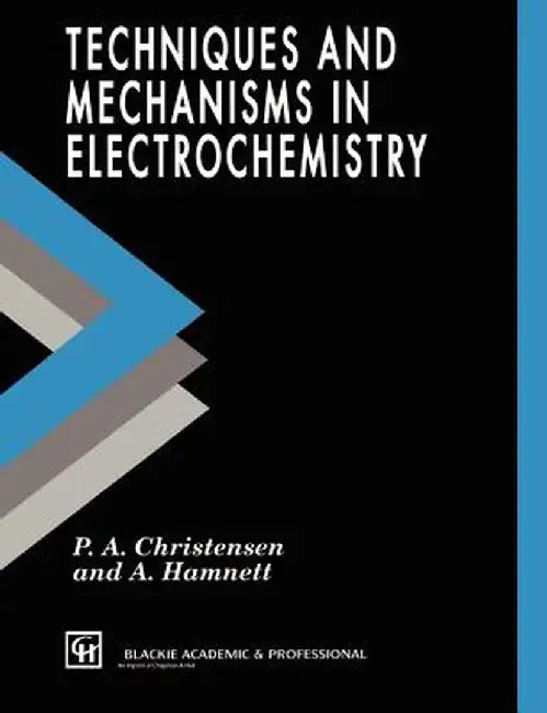 Techniques and Mechanisms in Electrochemistry by P. A. Christensen