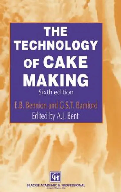 The Technology of Cake Making by A. J. Bent, E. B. Bennion, G. S. T. Bamford