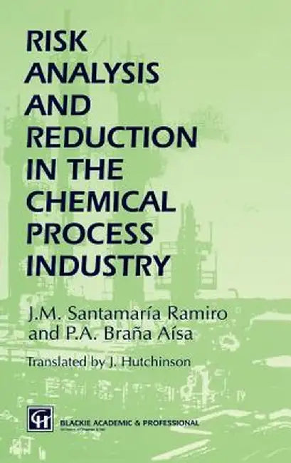 Risk Analysis and Reduction in the Chemical Process Industry by J. M. Santamaría Ramiro