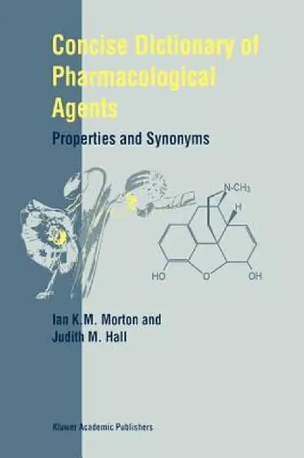 Concise Dictionary of Pharmacological Agents: Properties and Synonyms by I. K. Morton