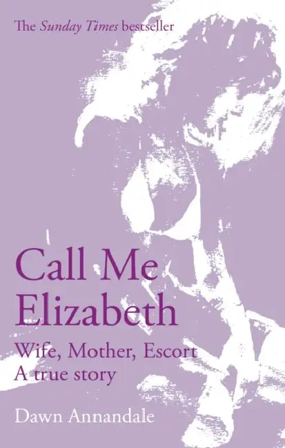 Call Me Elizabeth: Wife, Mother, Escort by Dawn Annandale